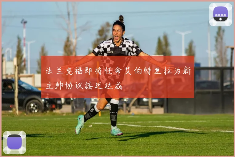 法兰克福即将任命艾伯特里拉为新主帅协议接近达成